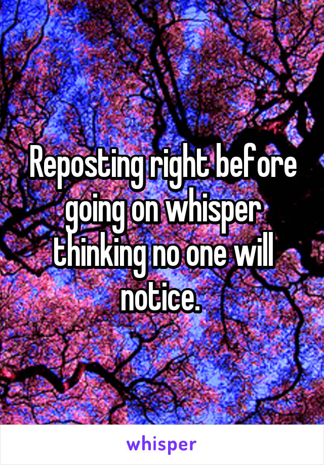 Reposting right before going on whisper thinking no one will notice. 