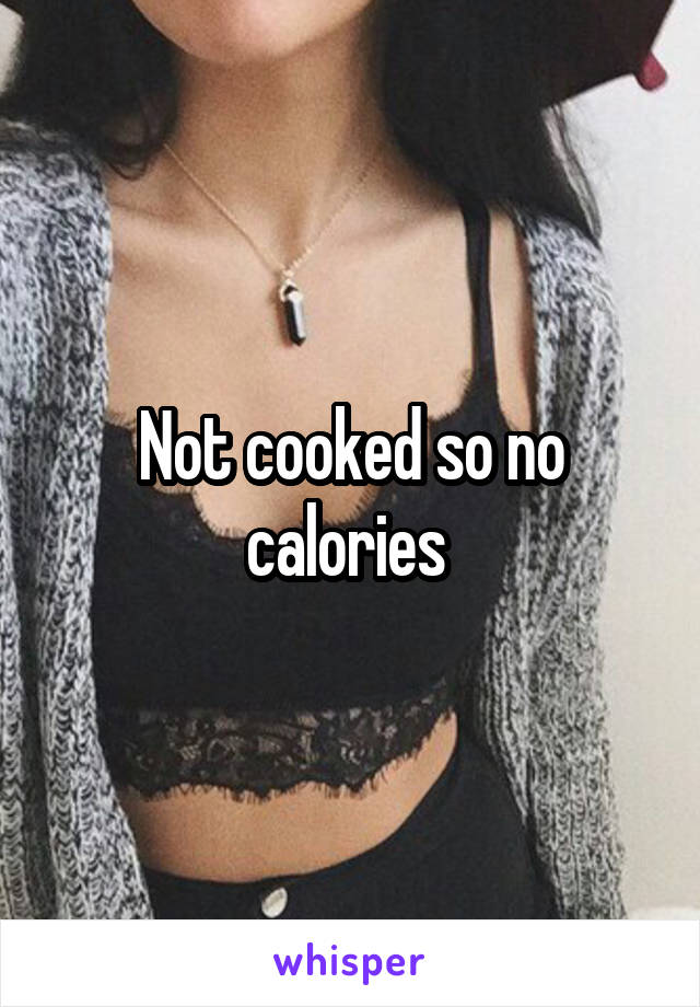 Not cooked so no calories 