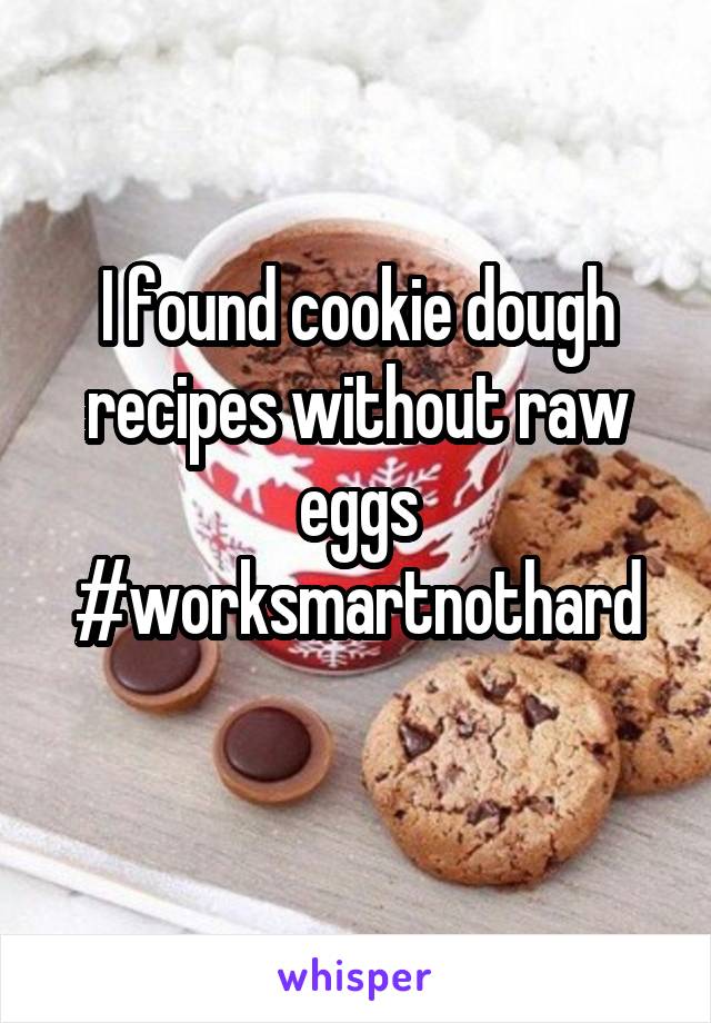 I found cookie dough recipes without raw eggs
#worksmartnothard
