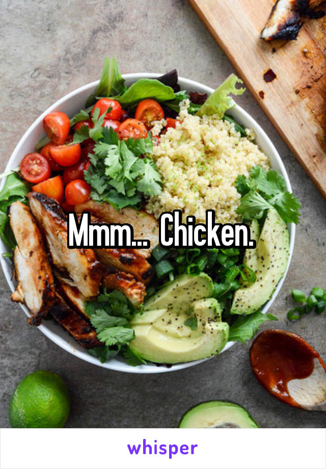 Mmm...  Chicken. 