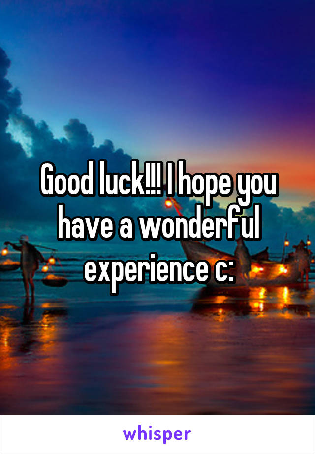 Good luck!!! I hope you have a wonderful experience c: