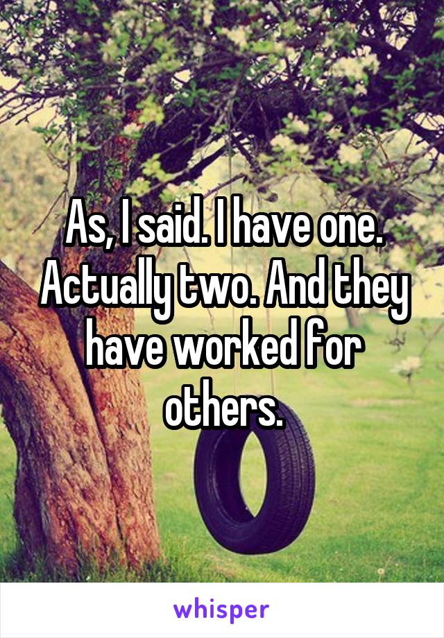 As, I said. I have one.
Actually two. And they have worked for others.