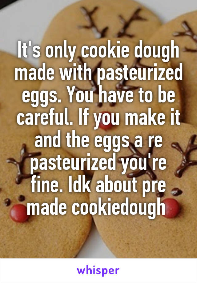 It's only cookie dough made with pasteurized eggs. You have to be careful. If you make it and the eggs a re pasteurized you're fine. Idk about pre made cookiedough 
