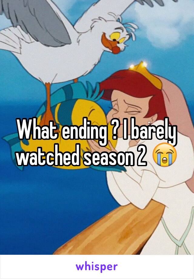 What ending ? I barely watched season 2 😭