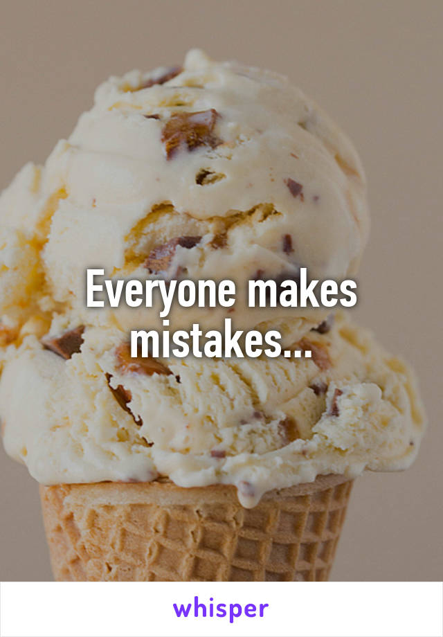 Everyone makes mistakes...