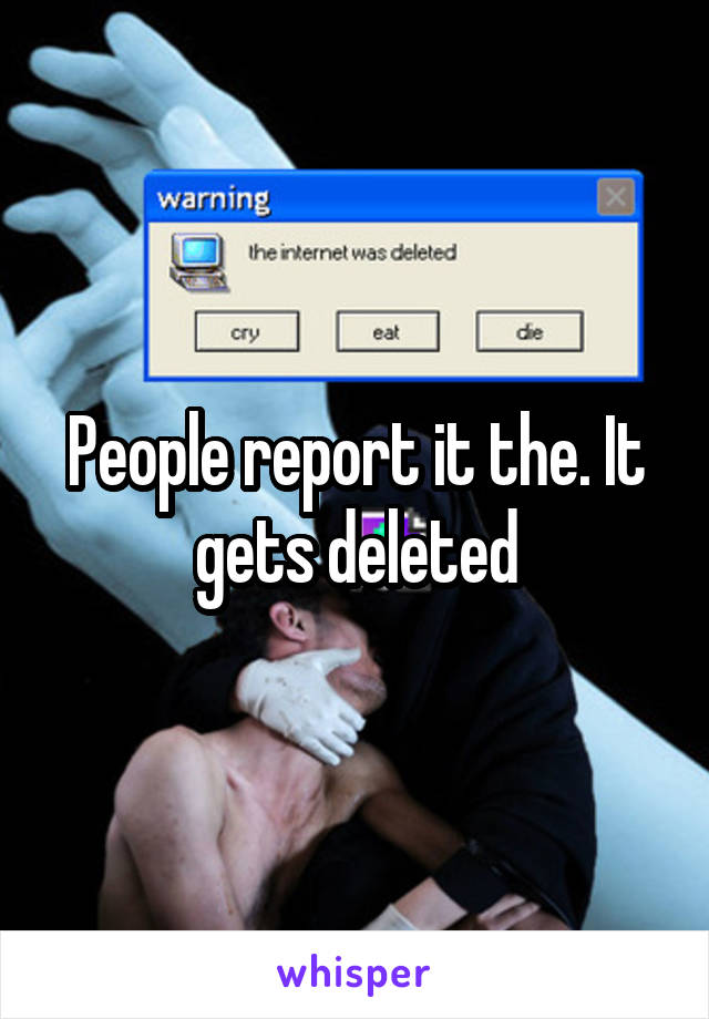 People report it the. It gets deleted