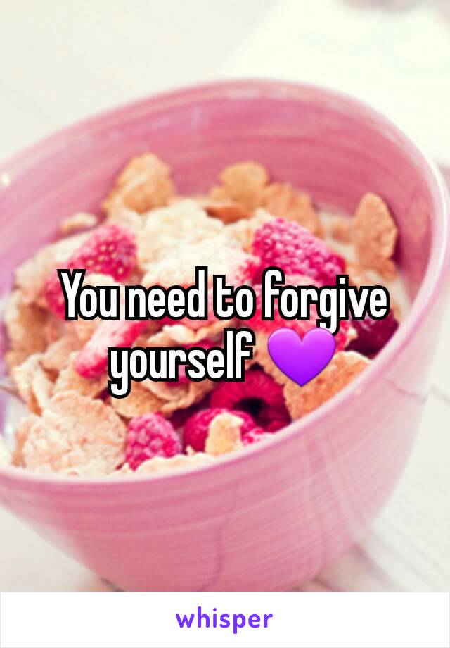 You need to forgive yourself 💜