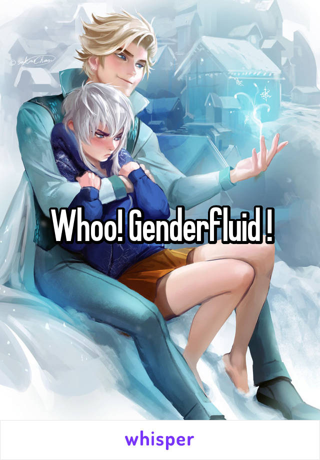 Whoo! Genderfluid !