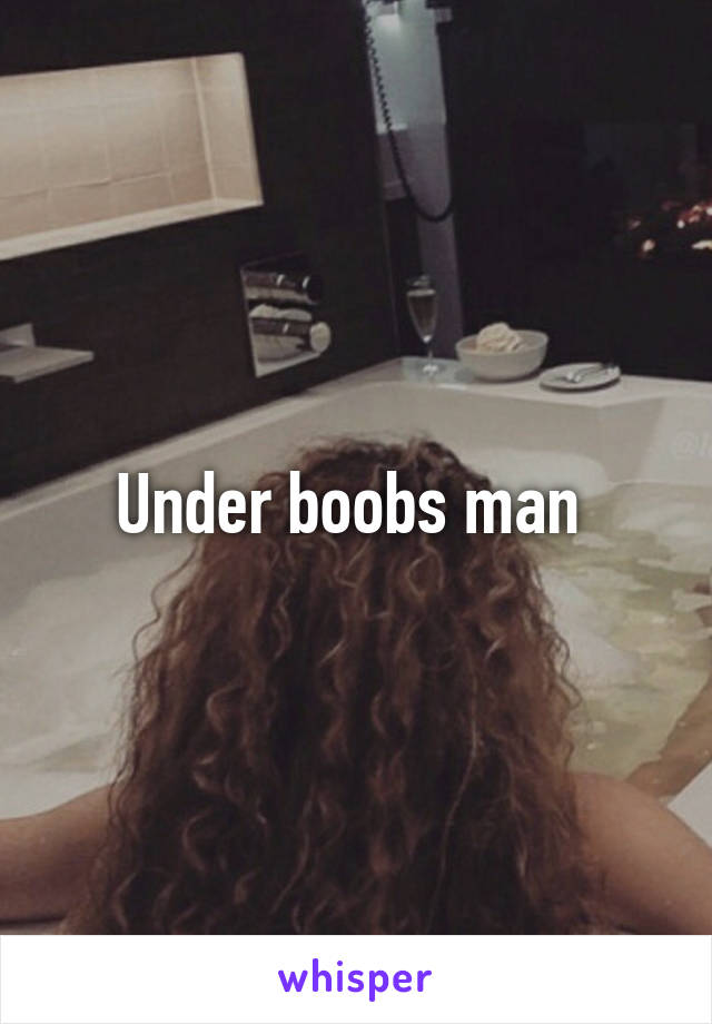 Under boobs man 