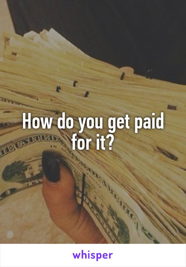 How do you get paid for it?