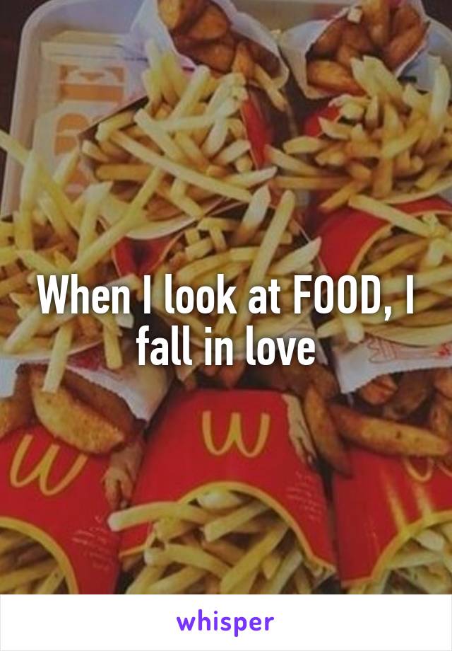 When I look at FOOD, I fall in love