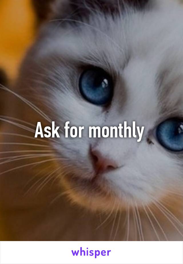 Ask for monthly 