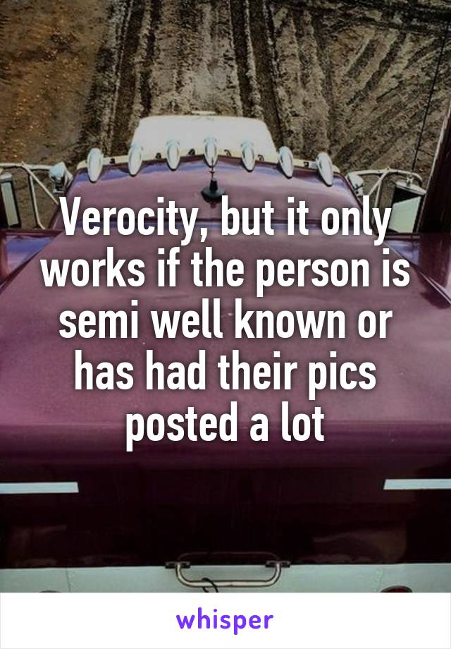 Verocity, but it only works if the person is semi well known or has had their pics posted a lot