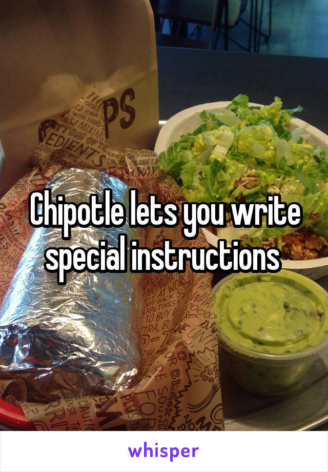 Chipotle lets you write special instructions 