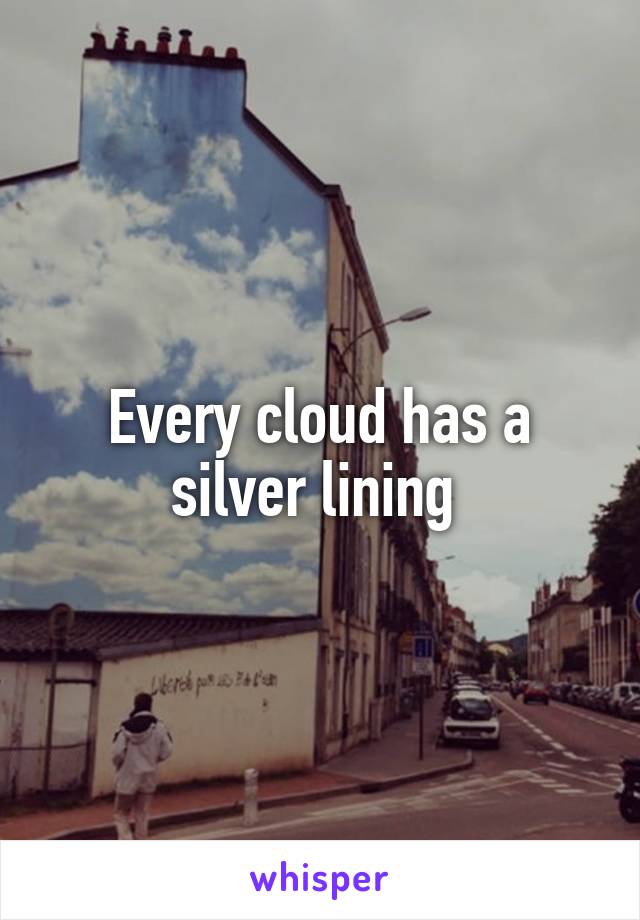 Every cloud has a silver lining 