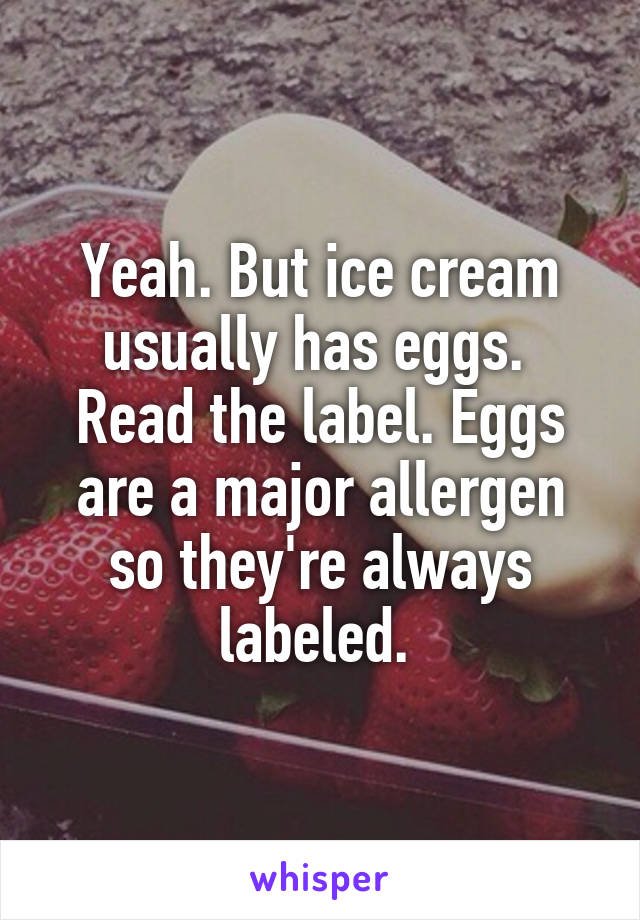 Yeah. But ice cream usually has eggs. 
Read the label. Eggs are a major allergen so they're always labeled. 