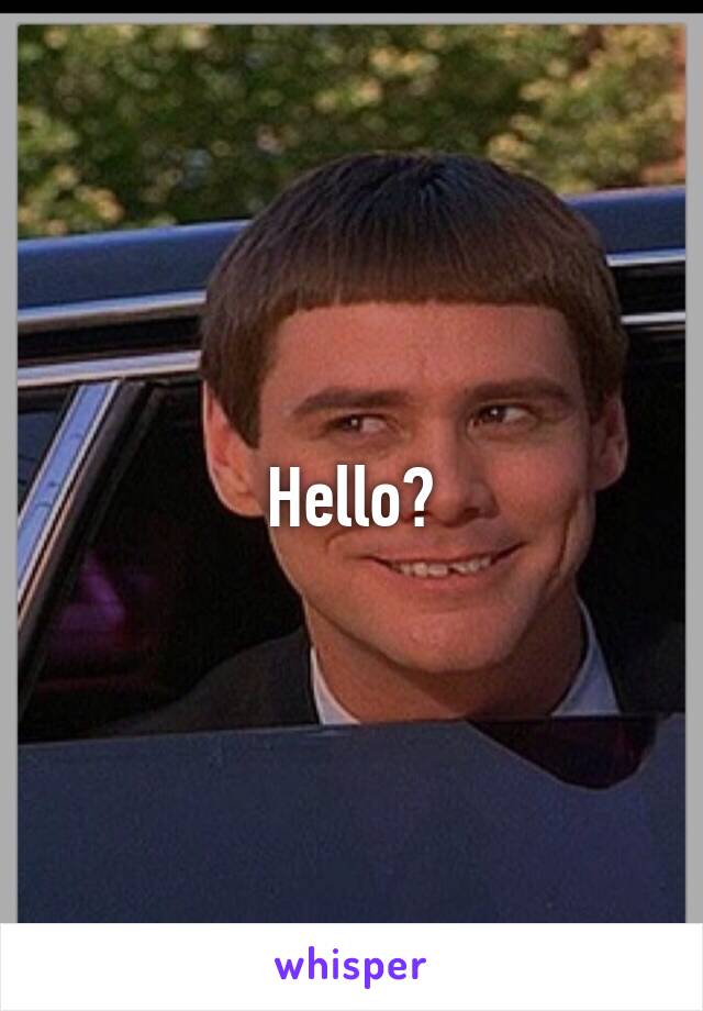 Hello?