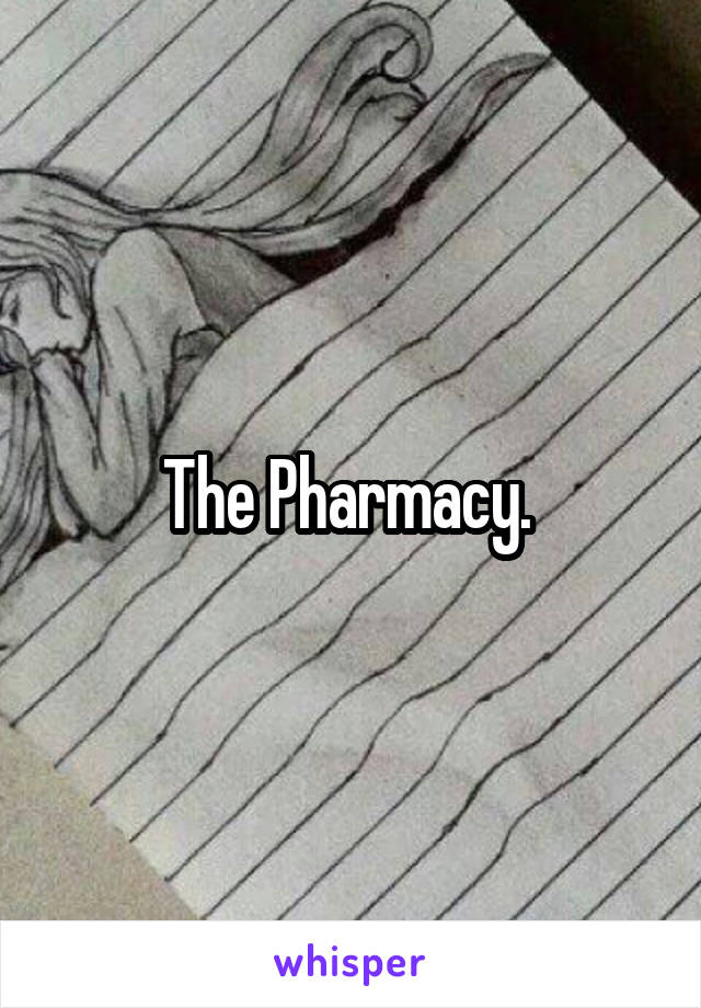 The Pharmacy. 