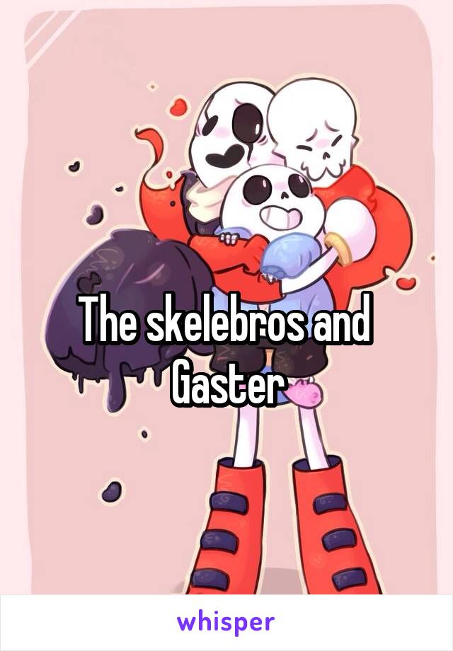 
The skelebros and 
Gaster