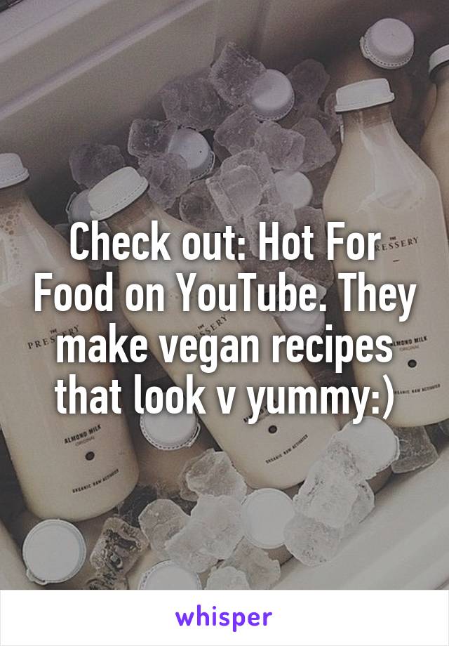 Check out: Hot For Food on YouTube. They make vegan recipes that look v yummy:)