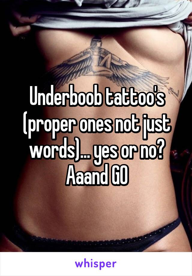 Underboob tattoo's (proper ones not just words)... yes or no? Aaand GO