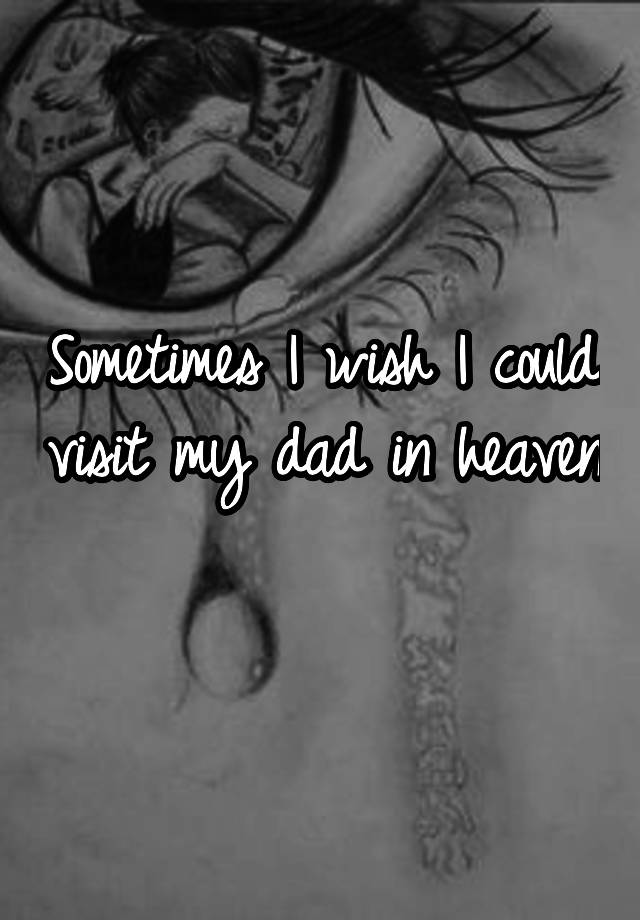 sometimes-i-wish-i-could-visit-my-dad-in-heaven