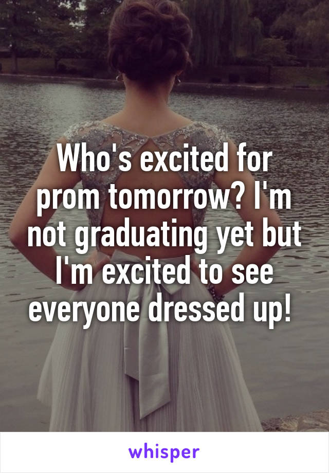 Who's excited for prom tomorrow? I'm not graduating yet but I'm excited to see everyone dressed up! 