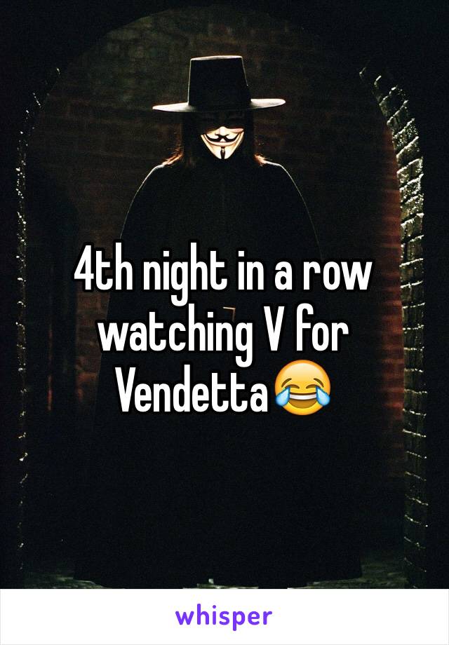 4th night in a row watching V for Vendetta😂