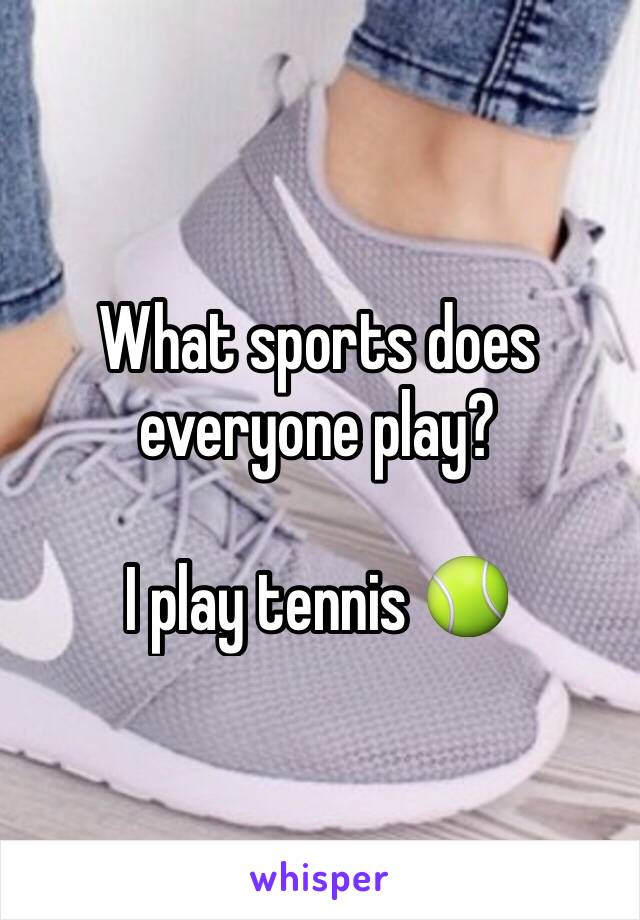 What sports does everyone play?

I play tennis 🎾