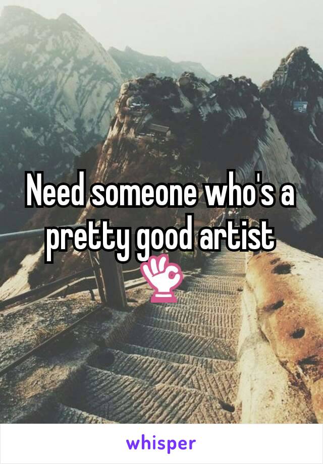 Need someone who's a pretty good artist 👌