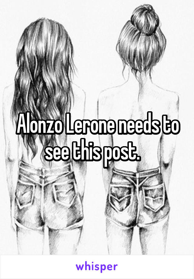 Alonzo Lerone needs to see this post.   
