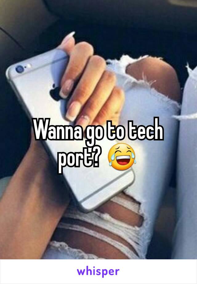 Wanna go to tech port? 😂