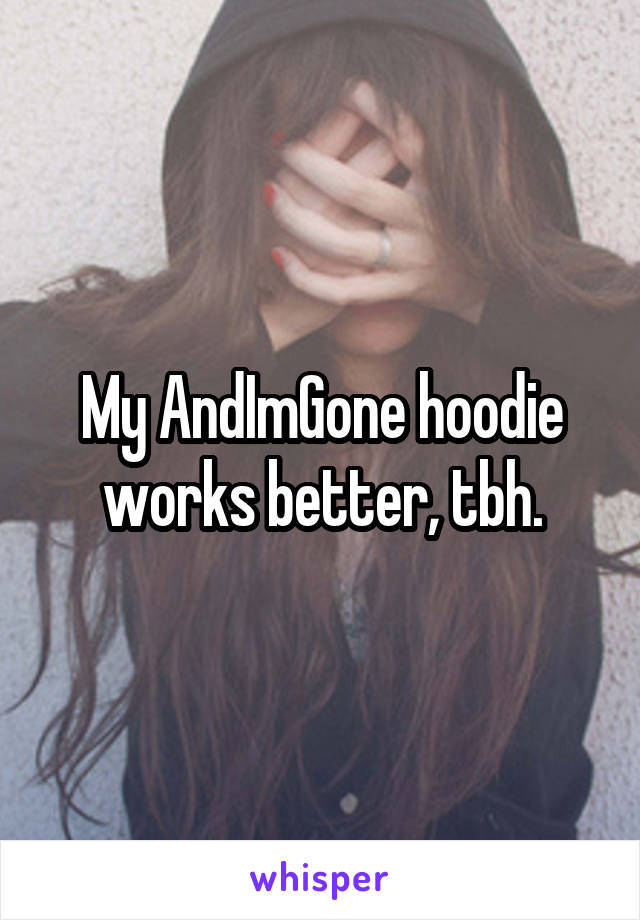 My AndImGone hoodie works better, tbh.