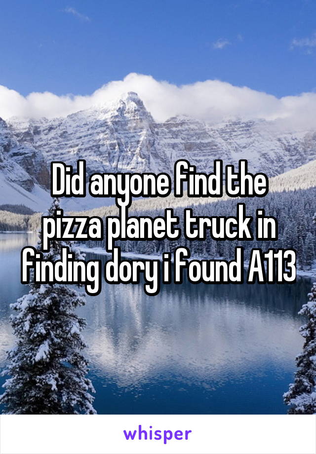 Did anyone find the pizza planet truck in finding dory i found A113
