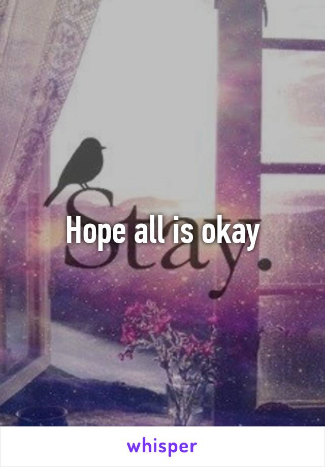 Hope all is okay