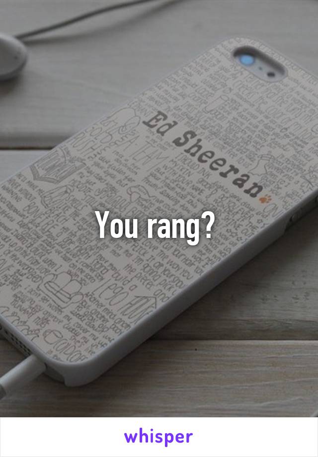 You rang? 