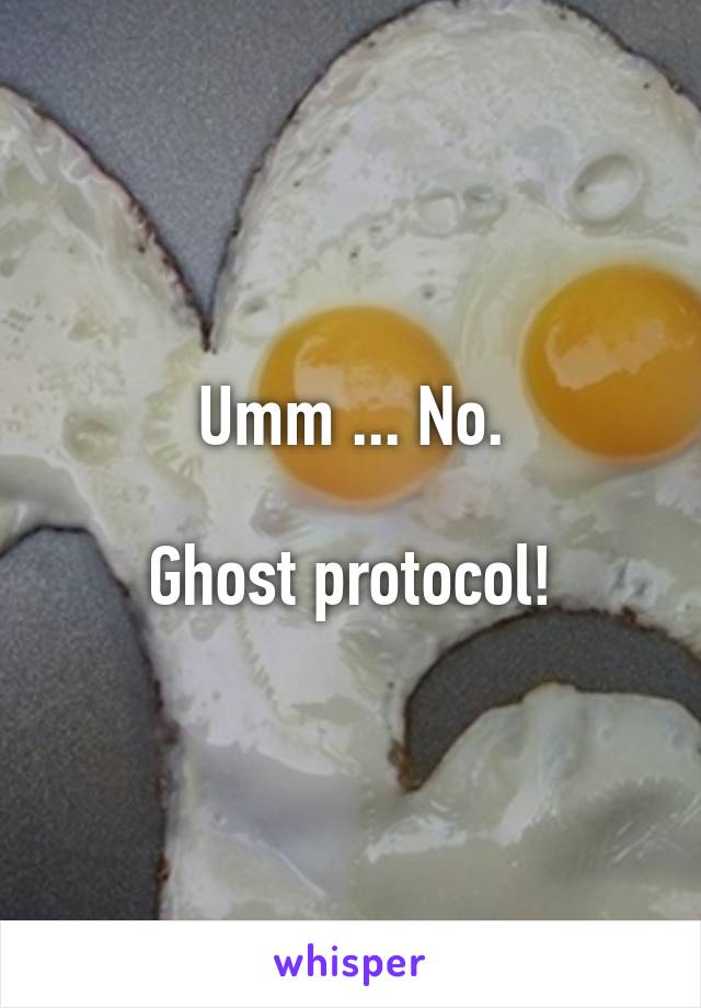 Umm ... No.

Ghost protocol!