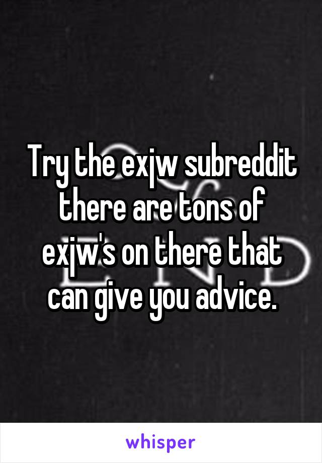 Try the exjw subreddit there are tons of exjw's on there that can give you advice.