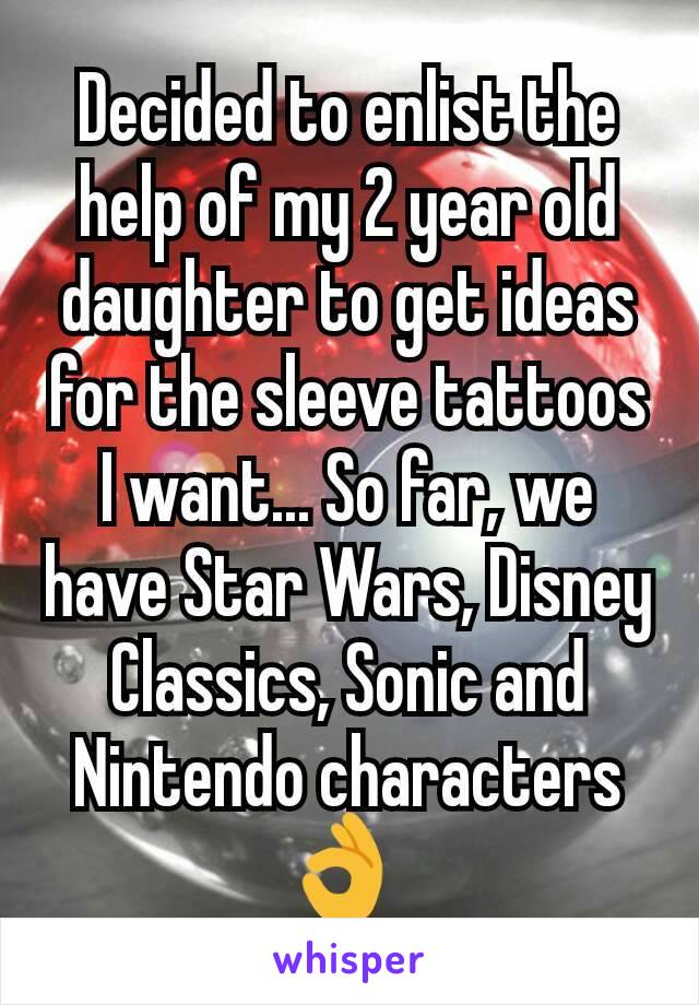 Decided to enlist the help of my 2 year old daughter to get ideas for the sleeve tattoos I want... So far, we have Star Wars, Disney Classics, Sonic and Nintendo characters 👌 