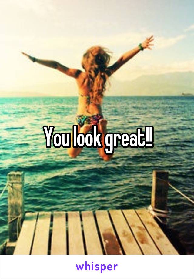 You look great!!
