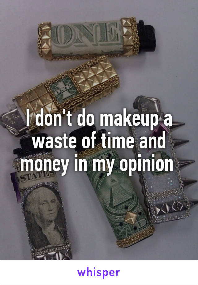 I don't do makeup a waste of time and money in my opinion 