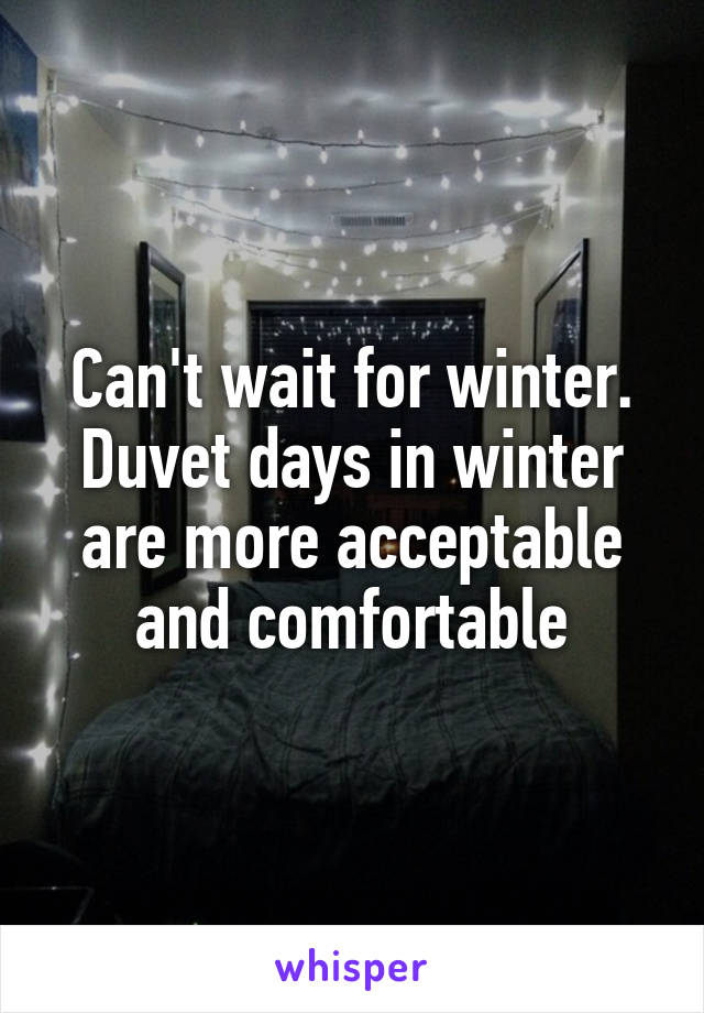 Can't wait for winter. Duvet days in winter are more acceptable and comfortable