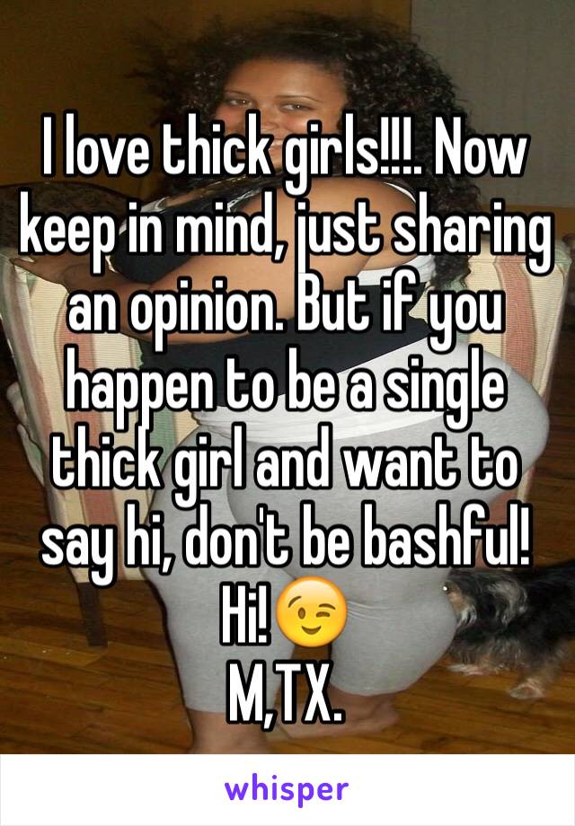 I love thick girls!!!. Now keep in mind, just sharing an opinion. But if you happen to be a single thick girl and want to say hi, don't be bashful! Hi!😉
M,TX.