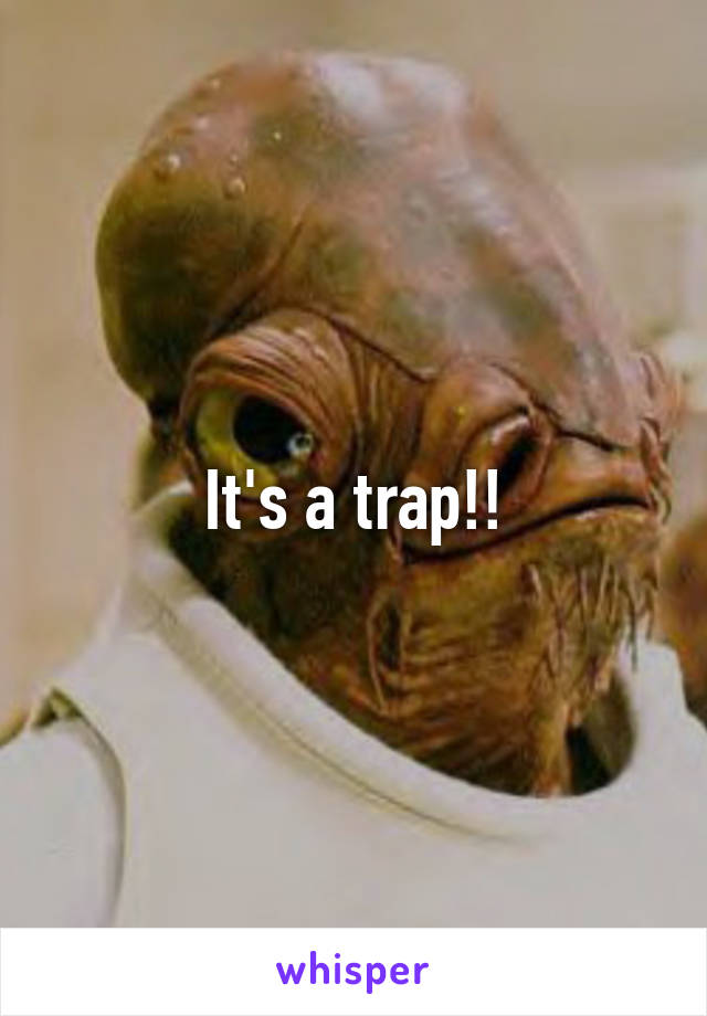 It's a trap!!