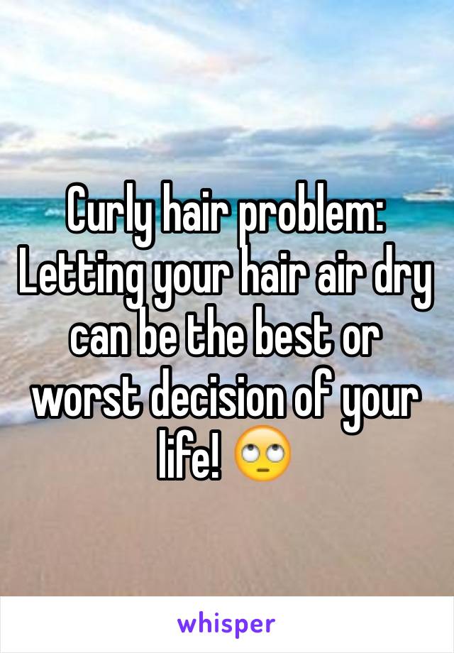 Curly hair problem:
Letting your hair air dry can be the best or worst decision of your life! 🙄