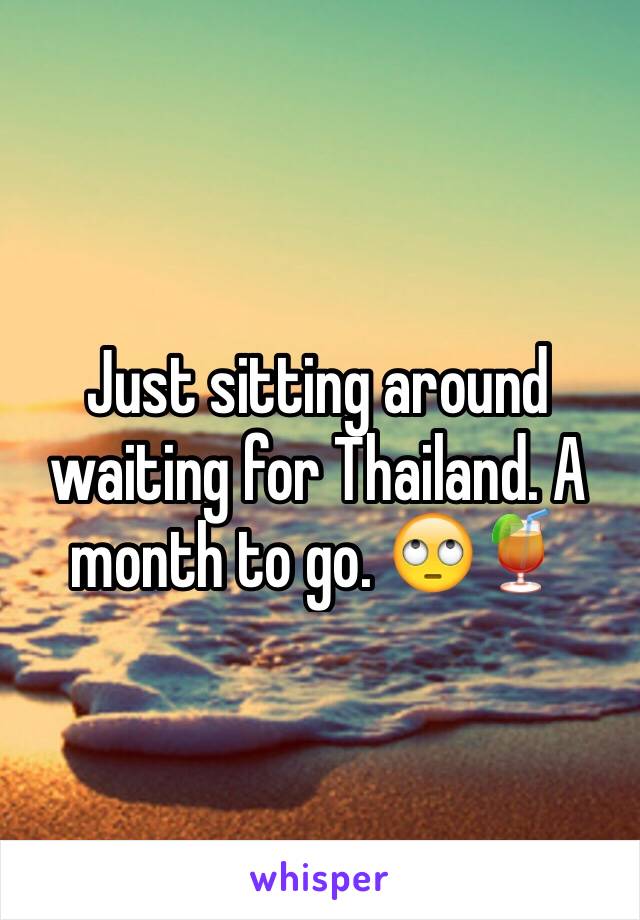 Just sitting around waiting for Thailand. A month to go. 🙄🍹