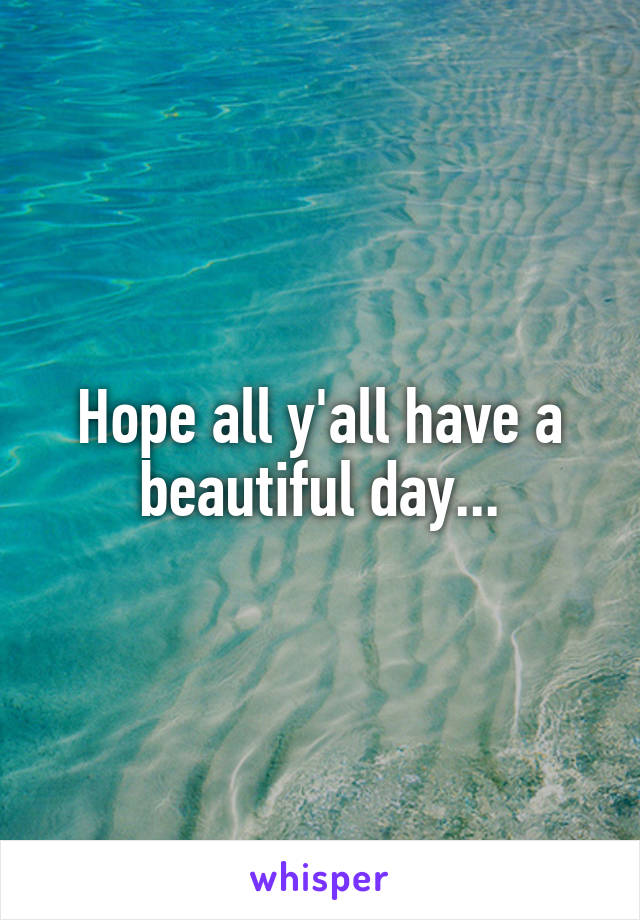 Hope all y'all have a beautiful day...