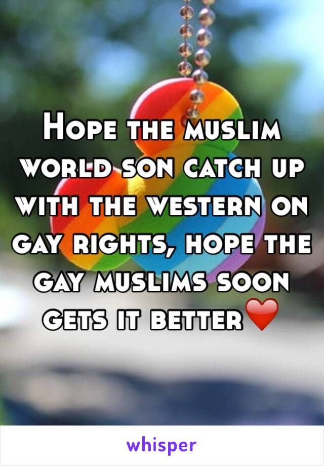 Hope the muslim world son catch up with the western on gay rights, hope the gay muslims soon gets it better❤️