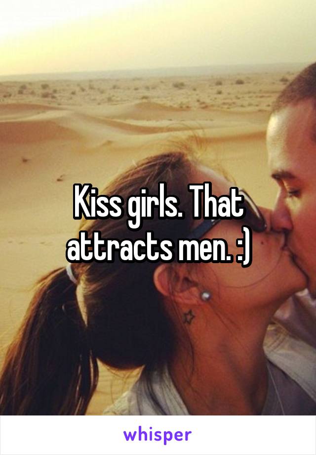 Kiss girls. That attracts men. :)