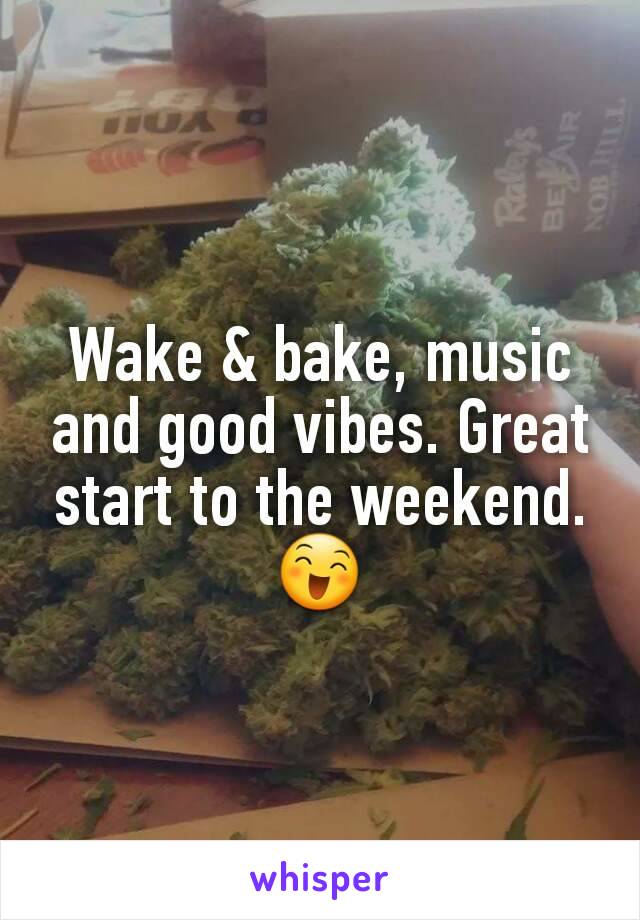Wake & bake, music and good vibes. Great start to the weekend. 😄